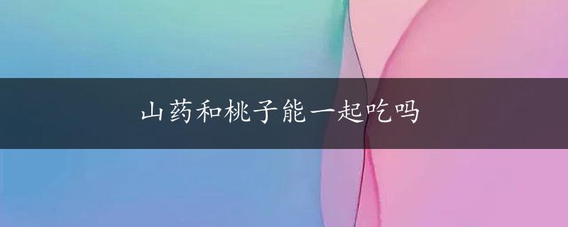 山药和桃子能一起吃吗