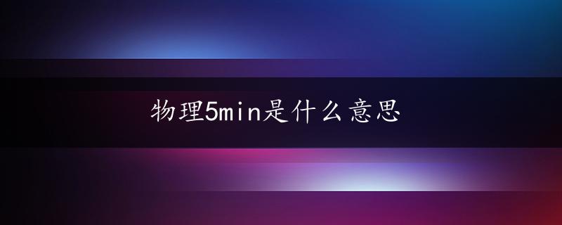 物理5min是什么意思