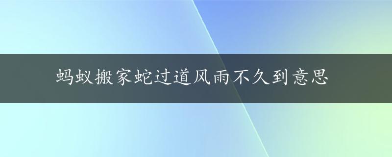 蚂蚁搬家蛇过道风雨不久到意思