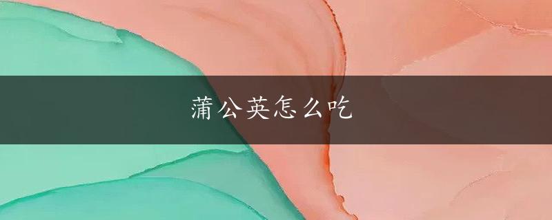 蒲公英怎么吃