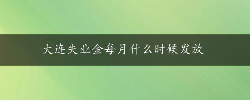 大连失业金每月什么时候发放