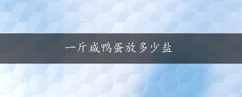 一斤咸鸭蛋放多少盐