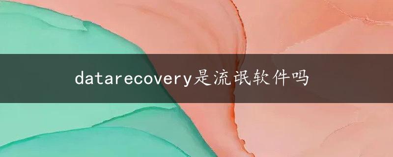 datarecovery是流氓软件吗