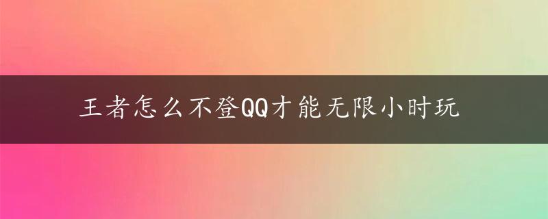 王者怎么不登QQ才能无限小时玩