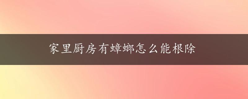 家里厨房有蟑螂怎么能根除