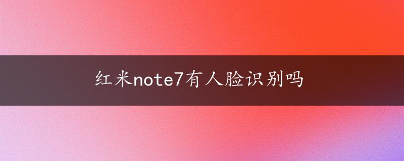 红米note7有人脸识别吗