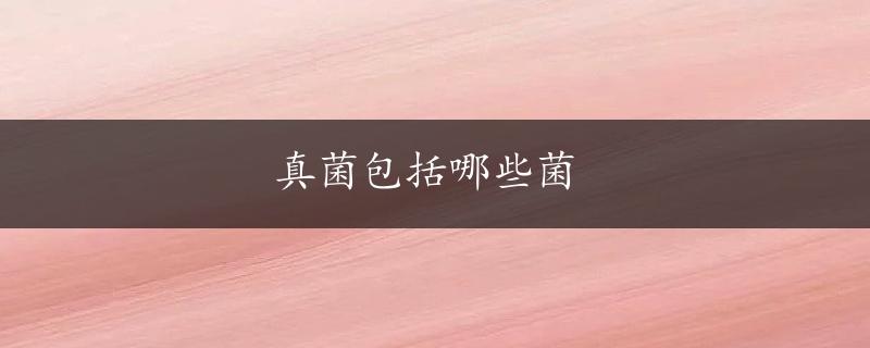 真菌包括哪些菌