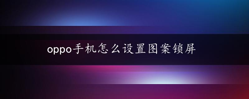 oppo手机怎么设置图案锁屏