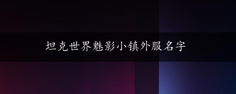 坦克世界魅影小镇外服名字