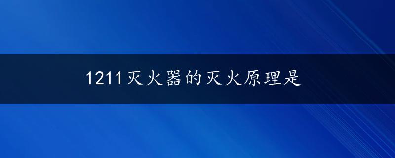 1211灭火器的灭火原理是