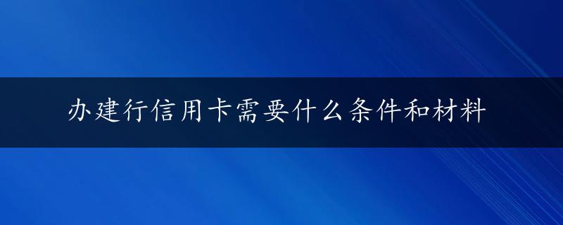 办建行信用卡需要什么条件和材料