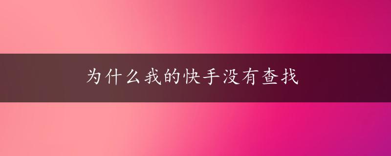 为什么我的快手没有查找