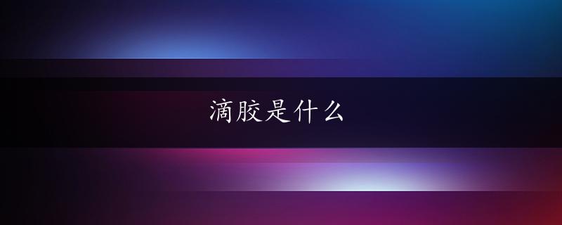 滴胶是什么