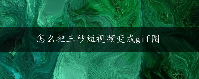 怎么把三秒短视频变成gif图