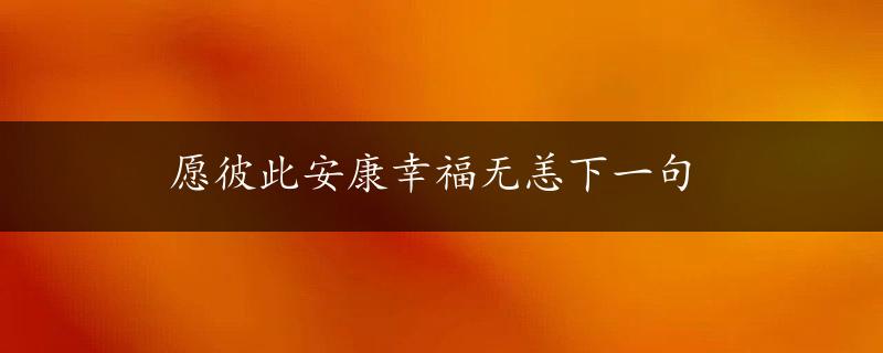 愿彼此安康幸福无恙下一句