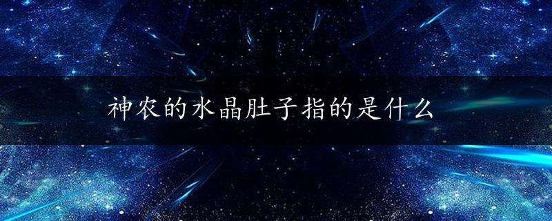 神农的水晶肚子指的是什么