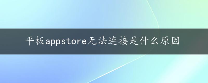 平板appstore无法连接是什么原因