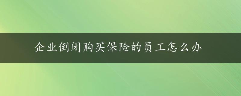 企业倒闭购买保险的员工怎么办