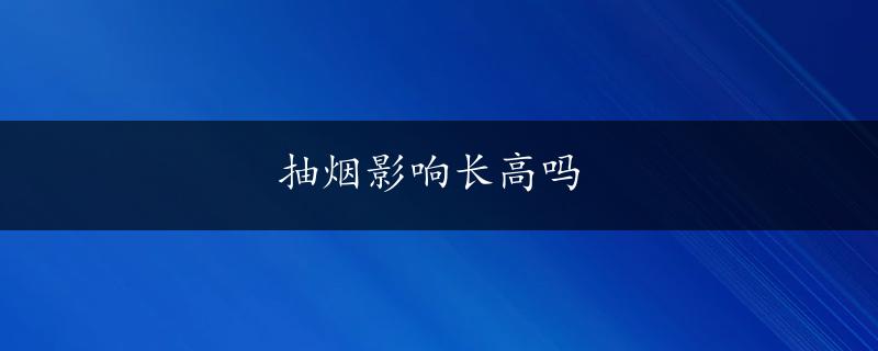 抽烟影响长高吗