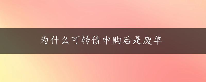 为什么可转债申购后是废单