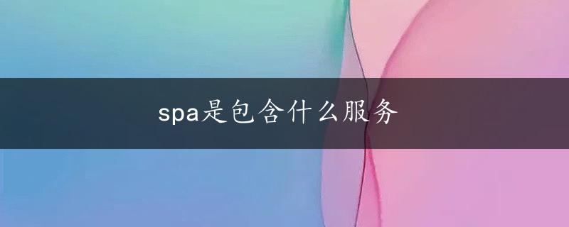 spa是包含什么服务