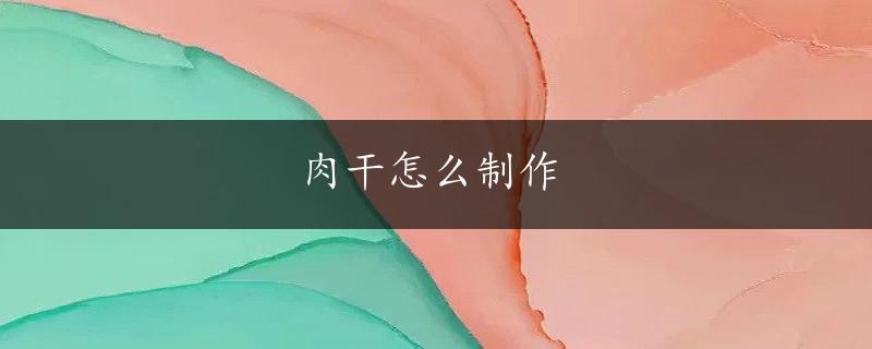 肉干怎么制作