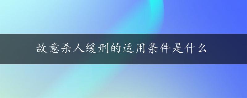 故意杀人缓刑的适用条件是什么