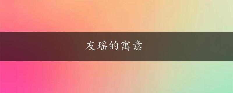 友瑶的寓意