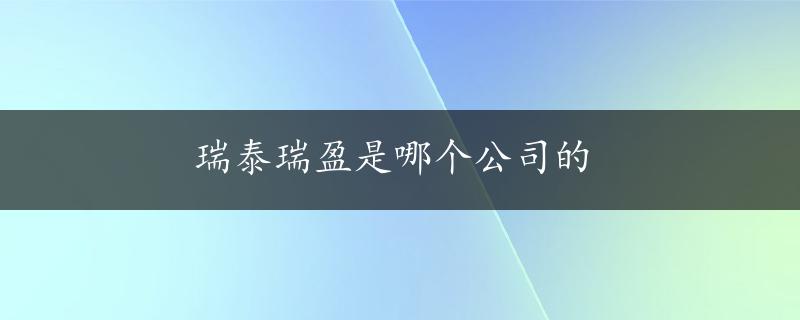 瑞泰瑞盈是哪个公司的