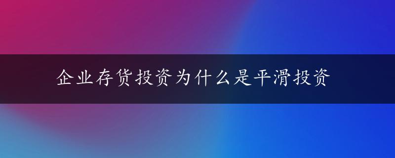 企业存货投资为什么是平滑投资