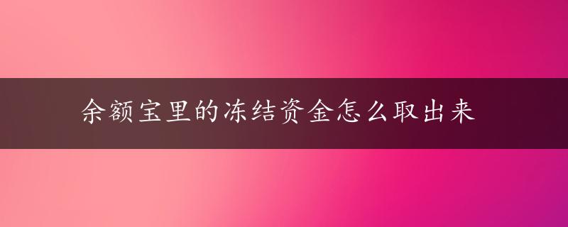 余额宝里的冻结资金怎么取出来