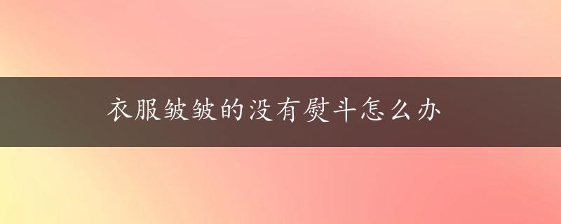 衣服皱皱的没有熨斗怎么办