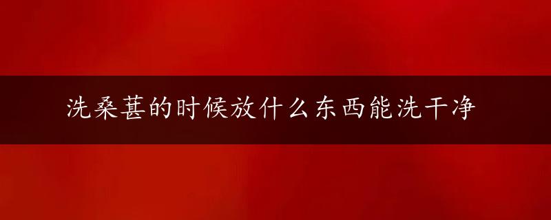 洗桑葚的时候放什么东西能洗干净