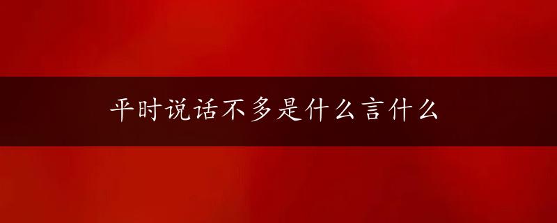 平时说话不多是什么言什么