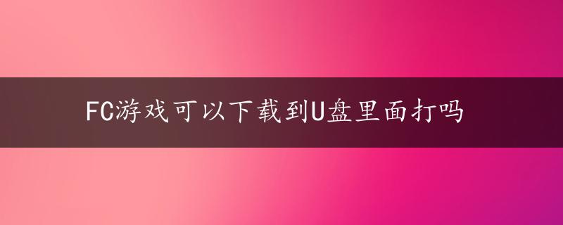 FC游戏可以下载到U盘里面打吗