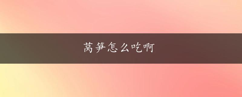 莴笋怎么吃啊