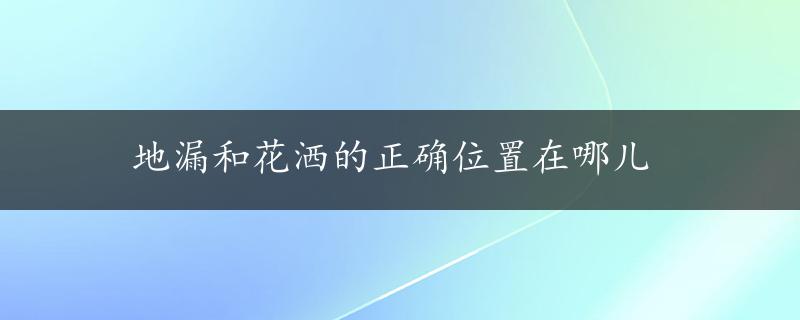 地漏和花洒的正确位置在哪儿