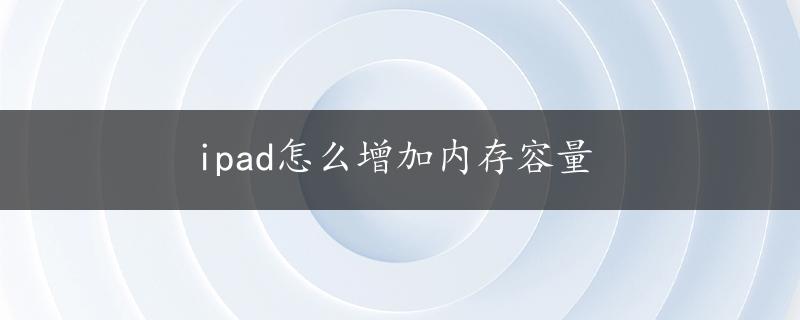 ipad怎么增加内存容量