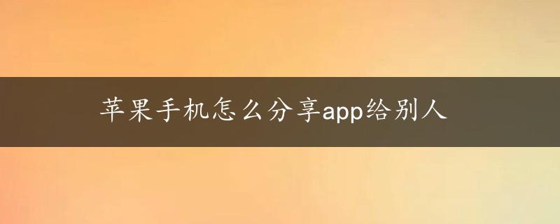 苹果手机怎么分享app给别人