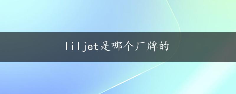 liljet是哪个厂牌的