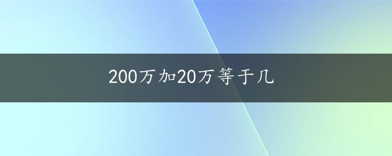 200万加20万等于几