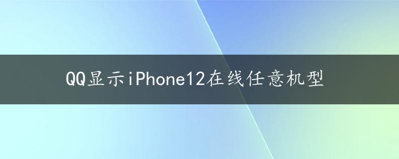 QQ显示iPhone12在线任意机型