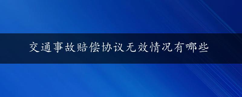 交通事故赔偿协议无效情况有哪些