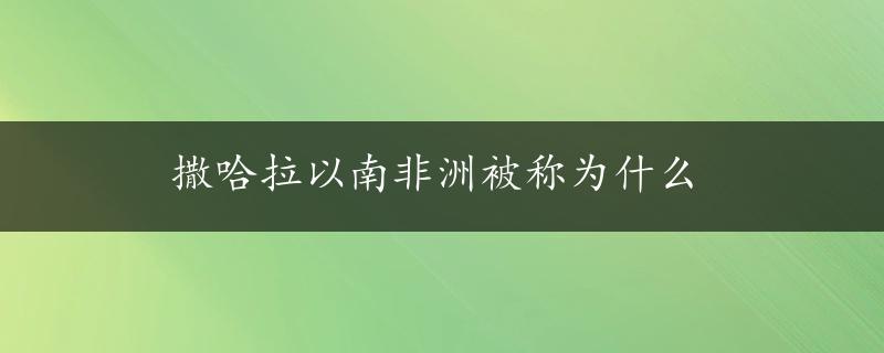 撒哈拉以南非洲被称为什么