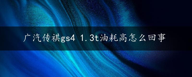 广汽传祺gs4 1.3t油耗高怎么回事