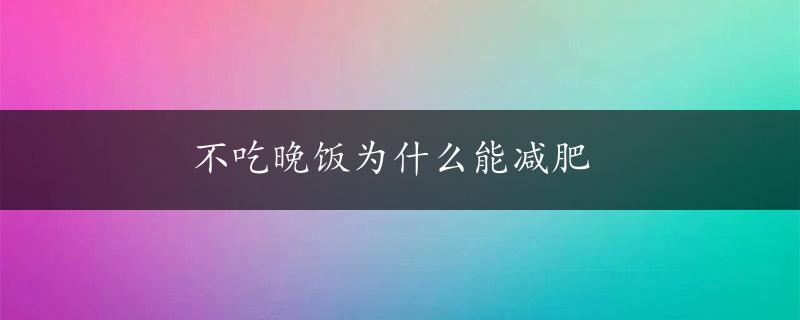 不吃晚饭为什么能减肥