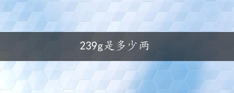 239g是多少两