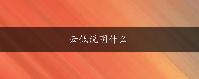 云低说明什么