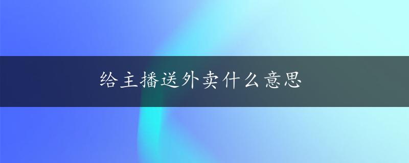 给主播送外卖什么意思