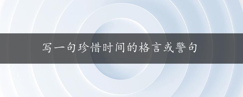 写一句珍惜时间的格言或警句